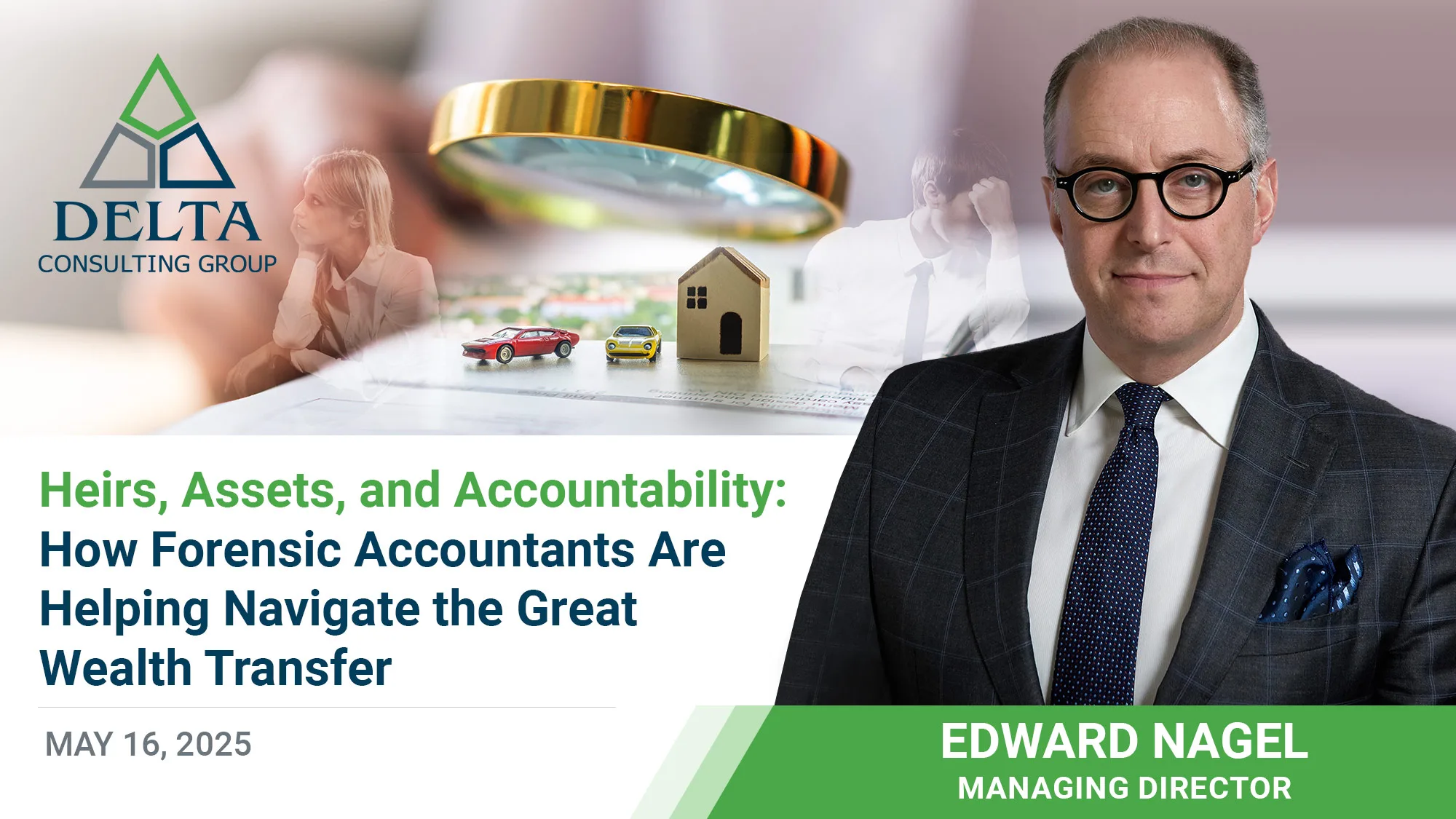 “Heirs, Assets, and Accountability: How Forensic Accountants Are Helping Navigate the Great Wealth Transfer” By Edward Nagel, Managing Director, Delta Consulting Group